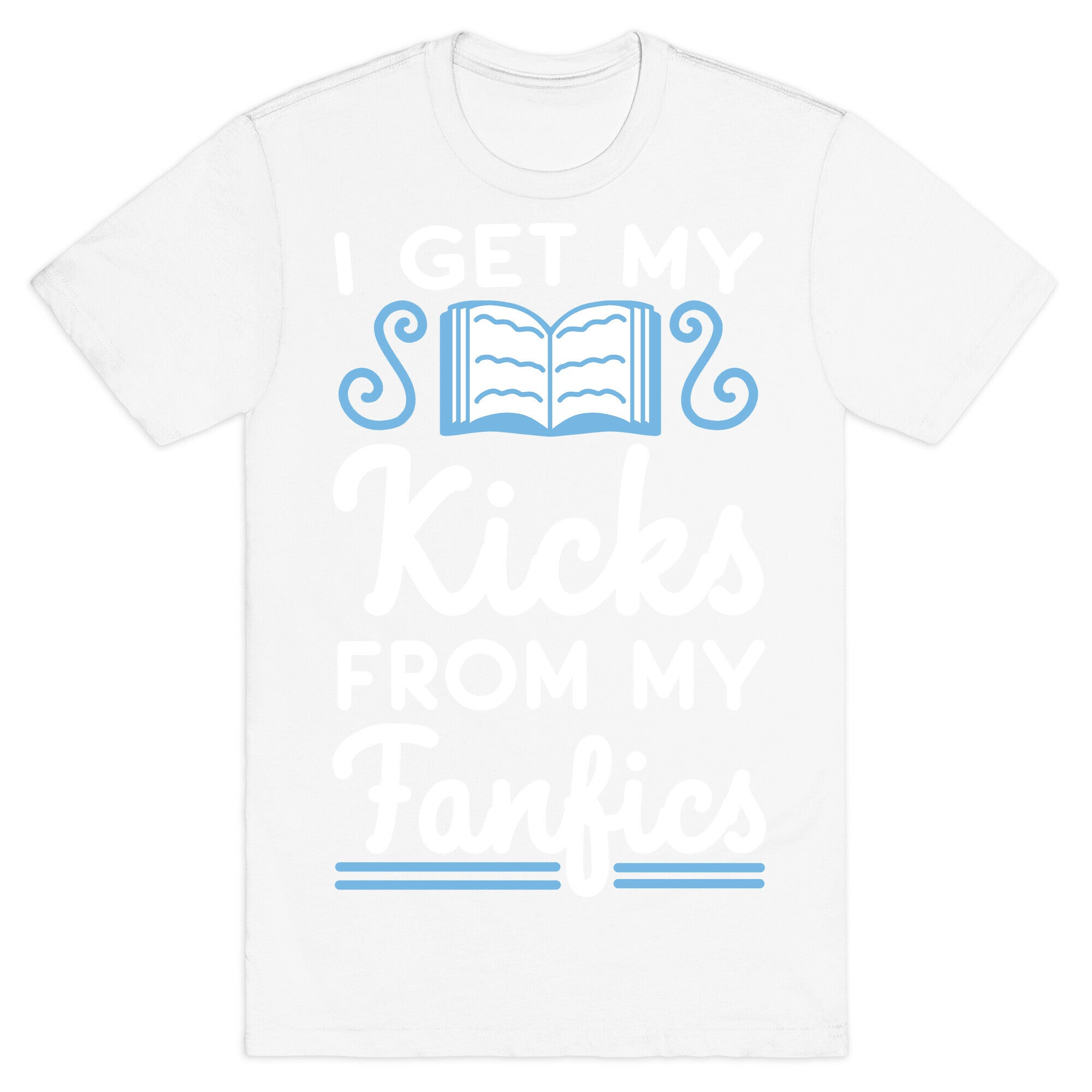 I Get My Kicks from My Fanfics T-Shirt